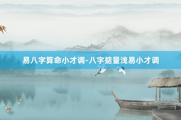 易八字算命小才调-八字掂量浅易小才调